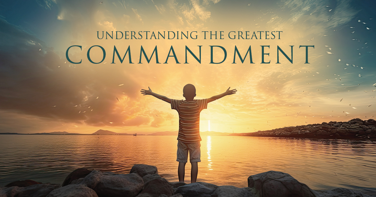 Understanding the Greatest Commandment.