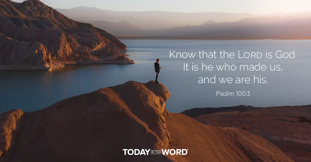 Daily Devotional Bible Verse | Psalm 100:3 Know that the Lord is God. It is he who made us, and we are his.