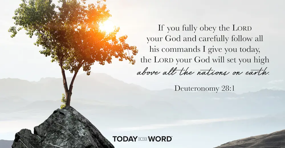 Daily Devotional Bible Verse | Deuteronomy 28:1 If you fully obey the Lord your God and carefully follow all his commands I give you today, the Lord your God will set you high above all the nations on earth.