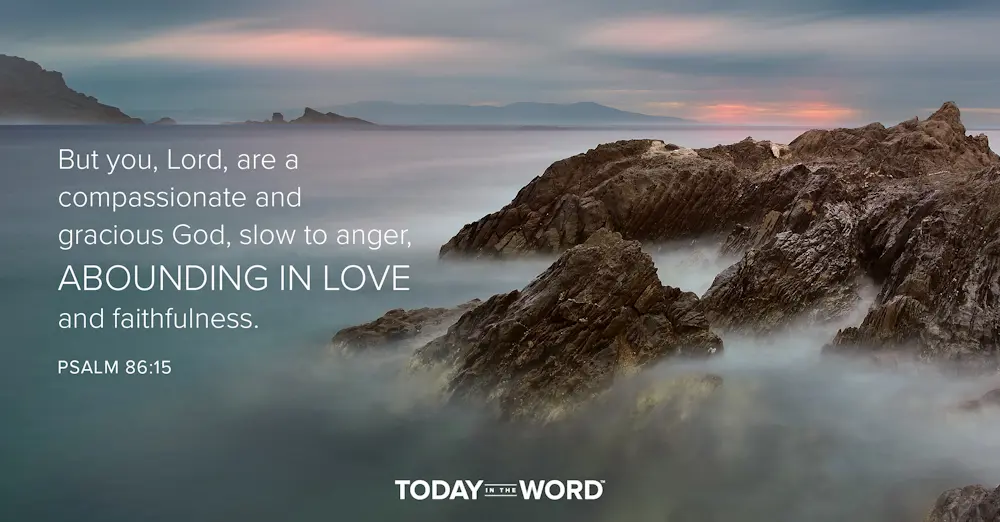 Daily Devotional Bible Verse | Psalm 86:15 But you, Lord, are a compassionate and gracious God, slow to anger, abounding in love and faithfulness.