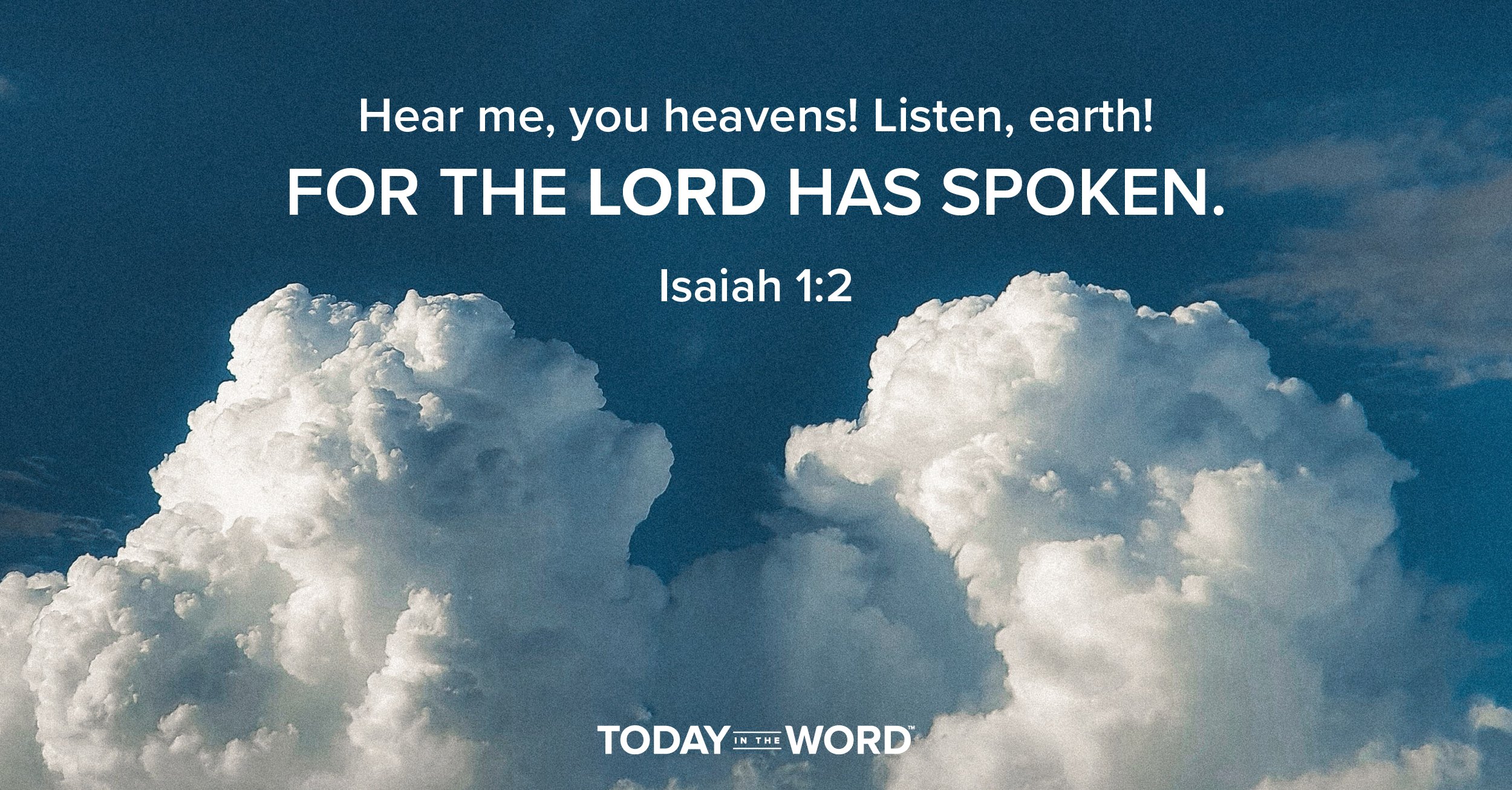 Daily Devotional Bible Verse | Isaiah 1:2 Hear me, you heavens! Listen, earth! For the Lord has spoken.