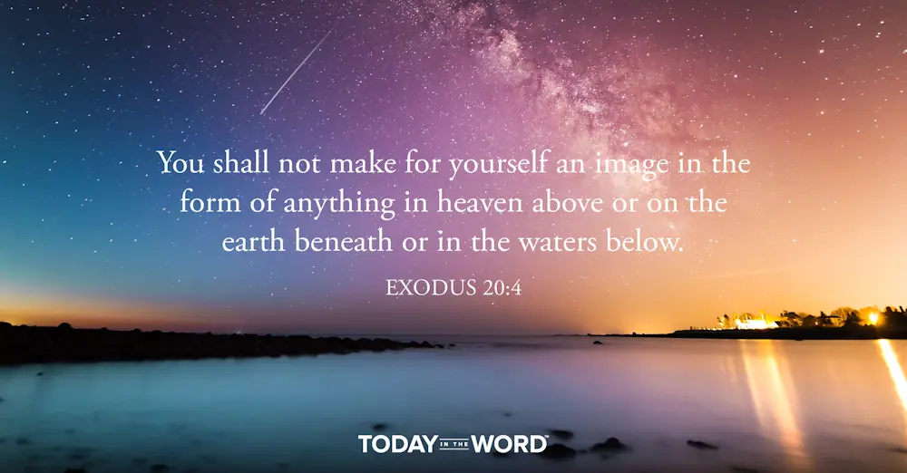 Daily Devotional Bible Verse | Exodus 20:4 You shall not make for yourself an image in the form of anything in heaven above or on the earth beneath or in the waters below.