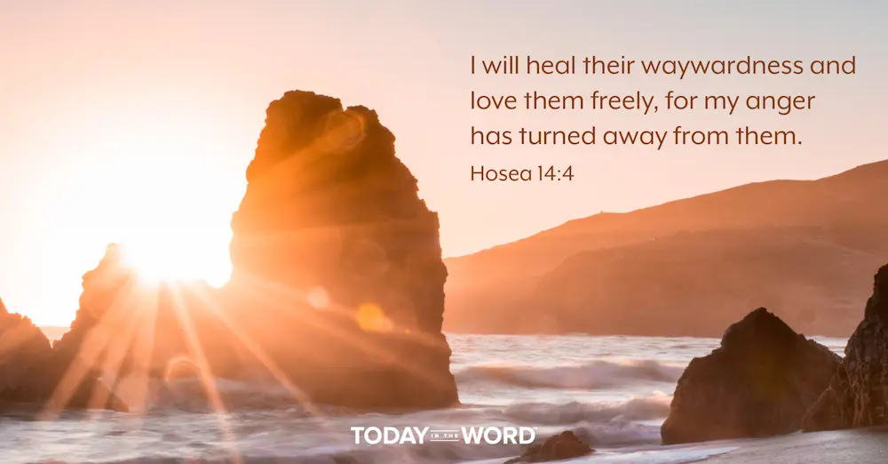 Daily Devotional Bible Verse | Hosea 14:4 I will heal their waywardness and love them freely, for my anger has turned away from them.