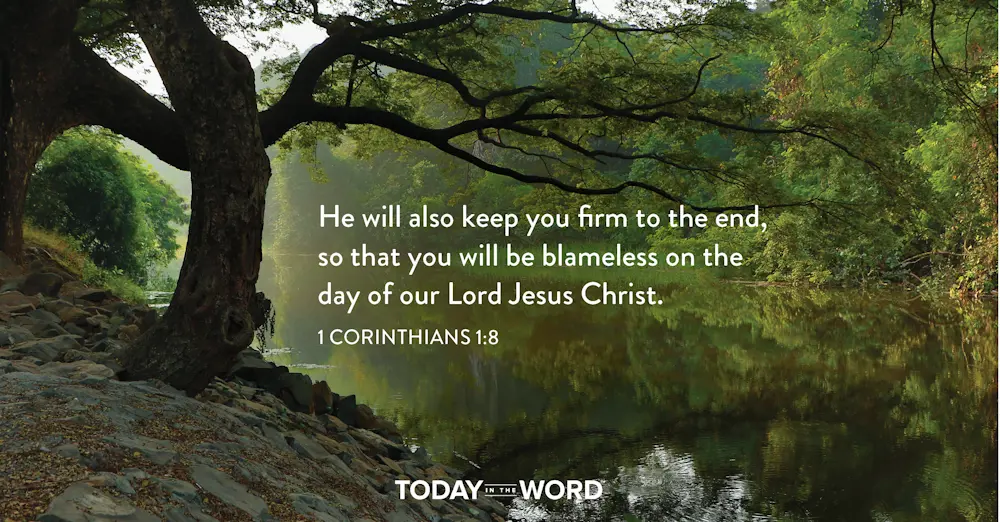 Daily Devotional Bible Verse | 1 Corinthians 1:8 He will also keep you firm to the end, so that you will be blameless on the day of our Lord Jesus Christ.