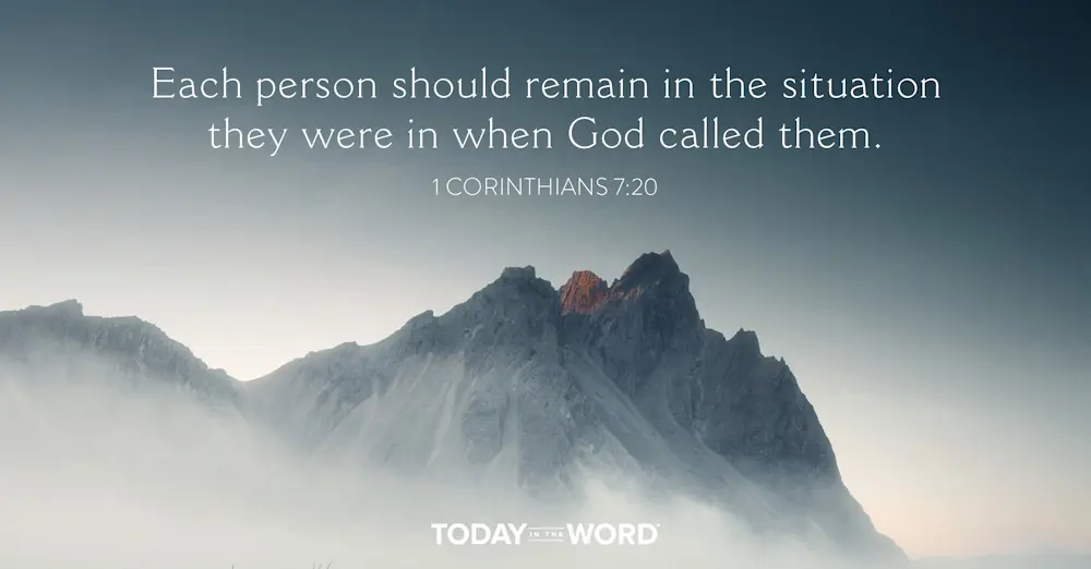 Daily Devotional Bible Verse | 1 Corinthians 7:20 Each person should remain the situation they were in when God called them.