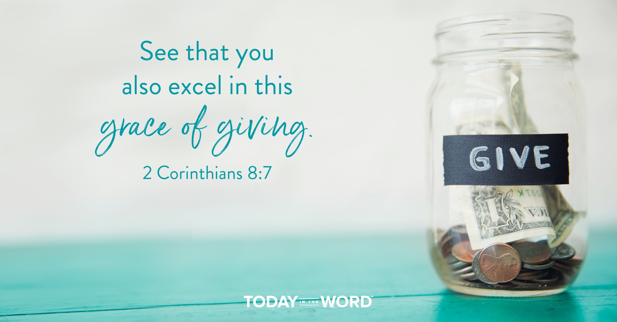 Daily Devotional Bible Verse | 2 Corinthians 8:7 See that you also excel in this grace of giving.