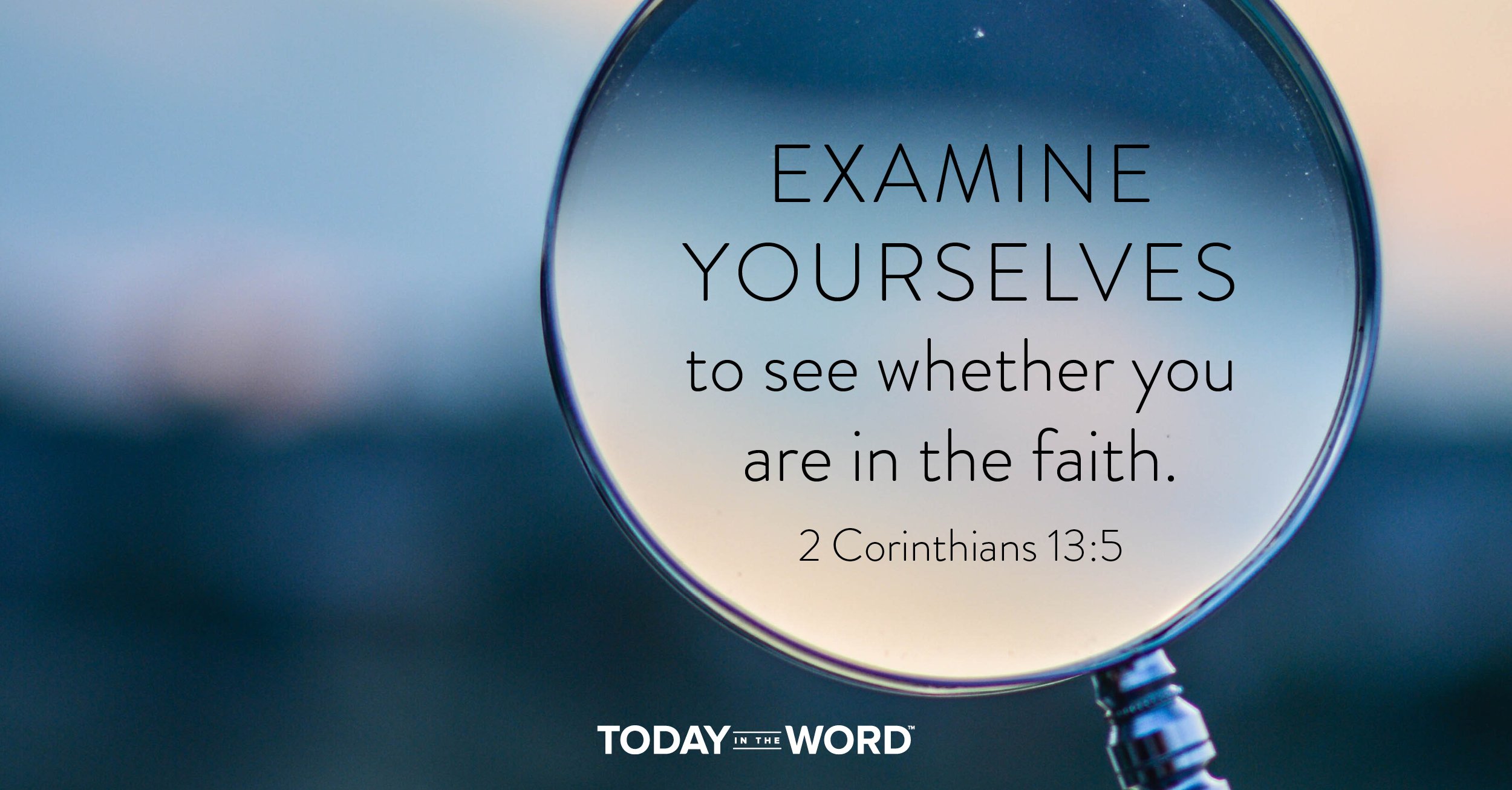 Daily Devotional Bible Verse | 2 Corinthians 13:5 Examine yourselves to see whether you are in the faith.