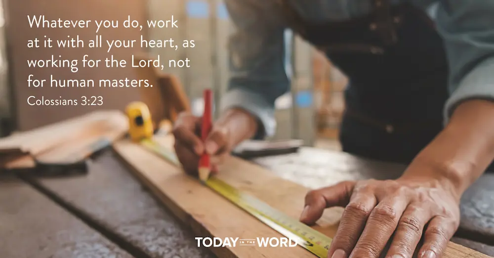 Daily Devotional Bible Verse | Colossians 3:23 Whatever you do, work at it with all your heart, as working for the Lord, not for human masters.