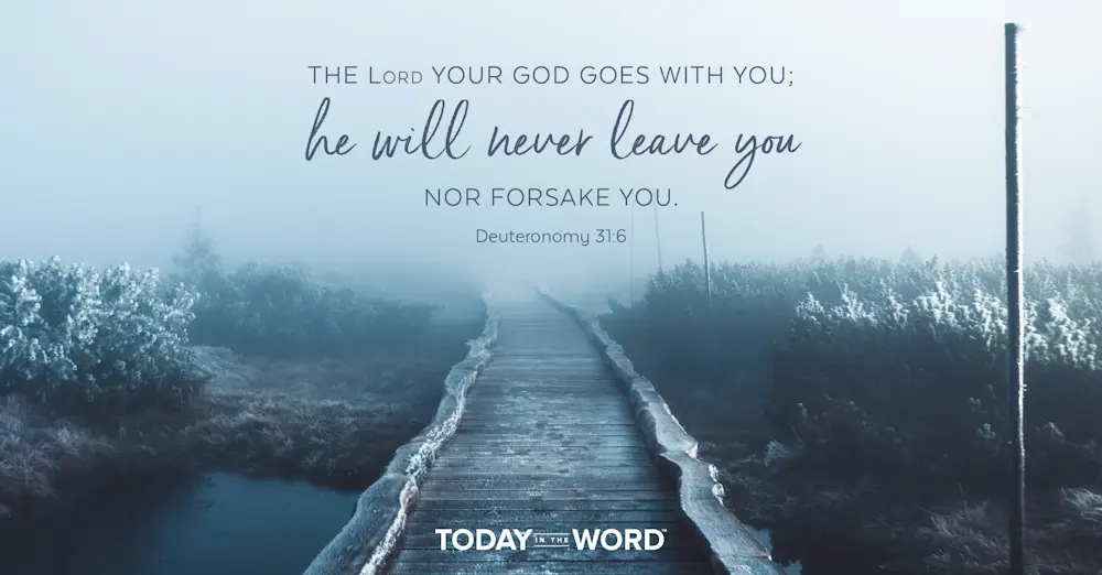 Daily Devotional Bible Verse | Deuteronomy 31:6 The Lord your God goes with you; he will never leave you nor forsake you.