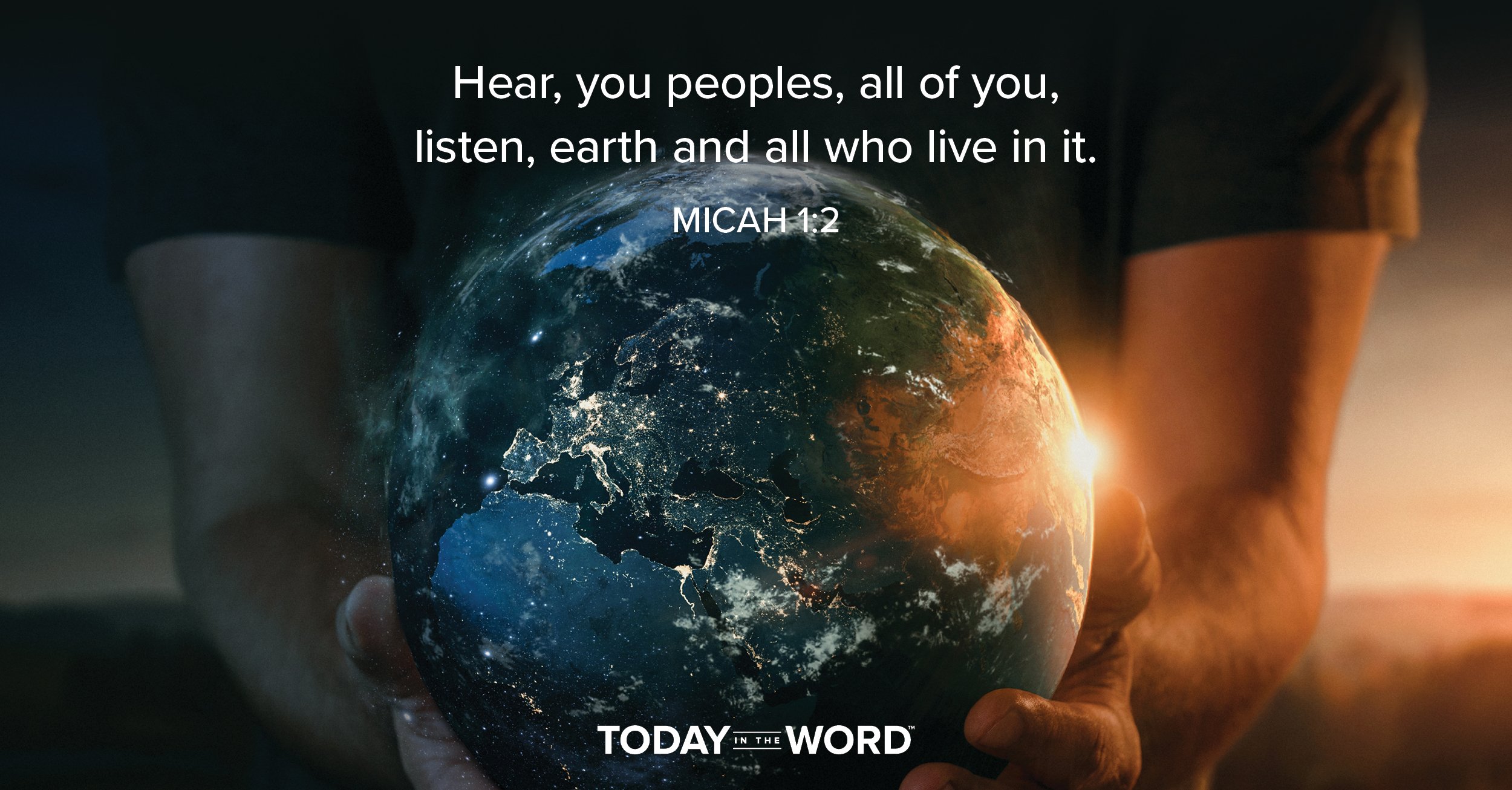 Daily Devotional Bible Verse | Micah 1:2 Hear, you peoples, all of you, listen, earth and all who live in it.