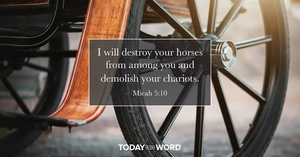 Daily Devotional Bible Verse | Micah 5:10 I will destroy your horses from among you and demolish your chariots.