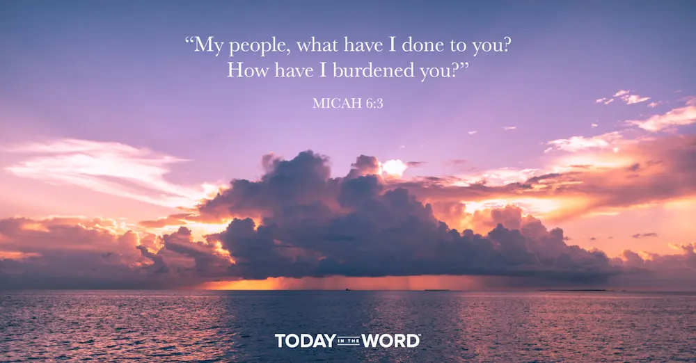 Daily Devotional Bible Verse | Micah 6:3 "My people, what have I done to you? How have I burdened you?"