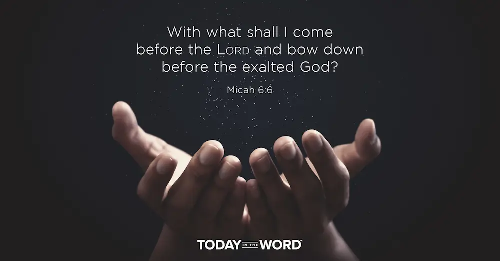 Daily Devotional Bible Verse | Micah 6:6 With what shall I come before the Lord and bow down before the exalted God? 