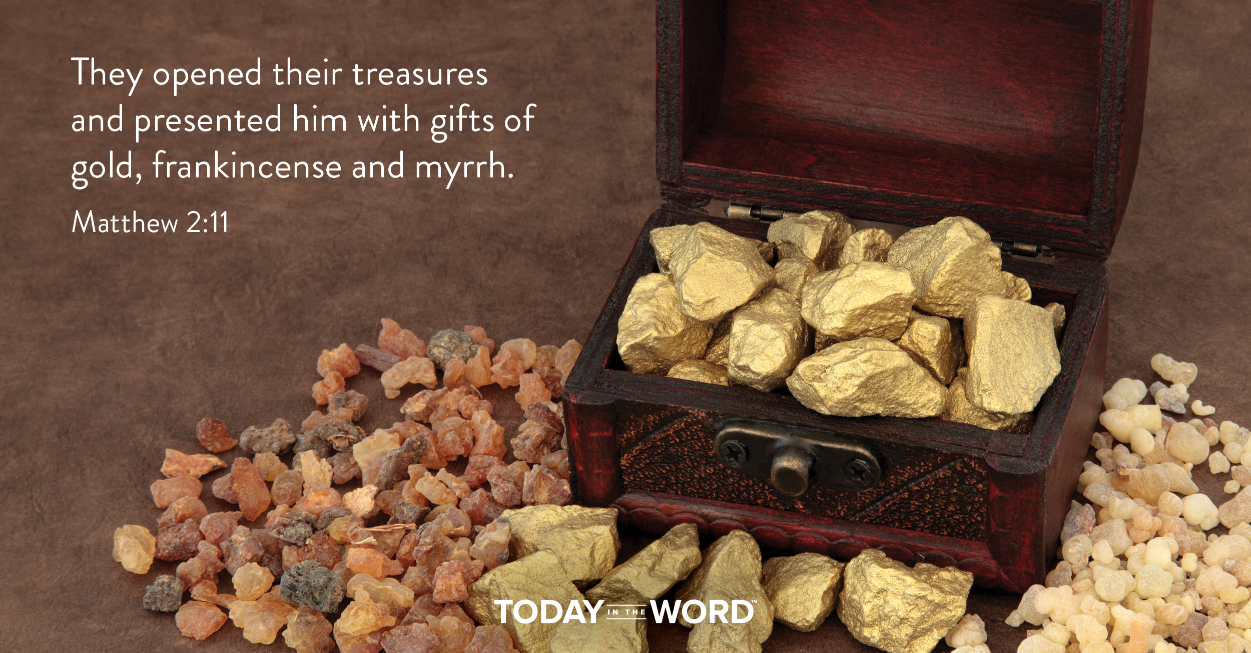 Daily Devotional Bible Verse | Matthew 2:11 They opened their treasures and presented him with gifts of gold, frankincense and myrrh.