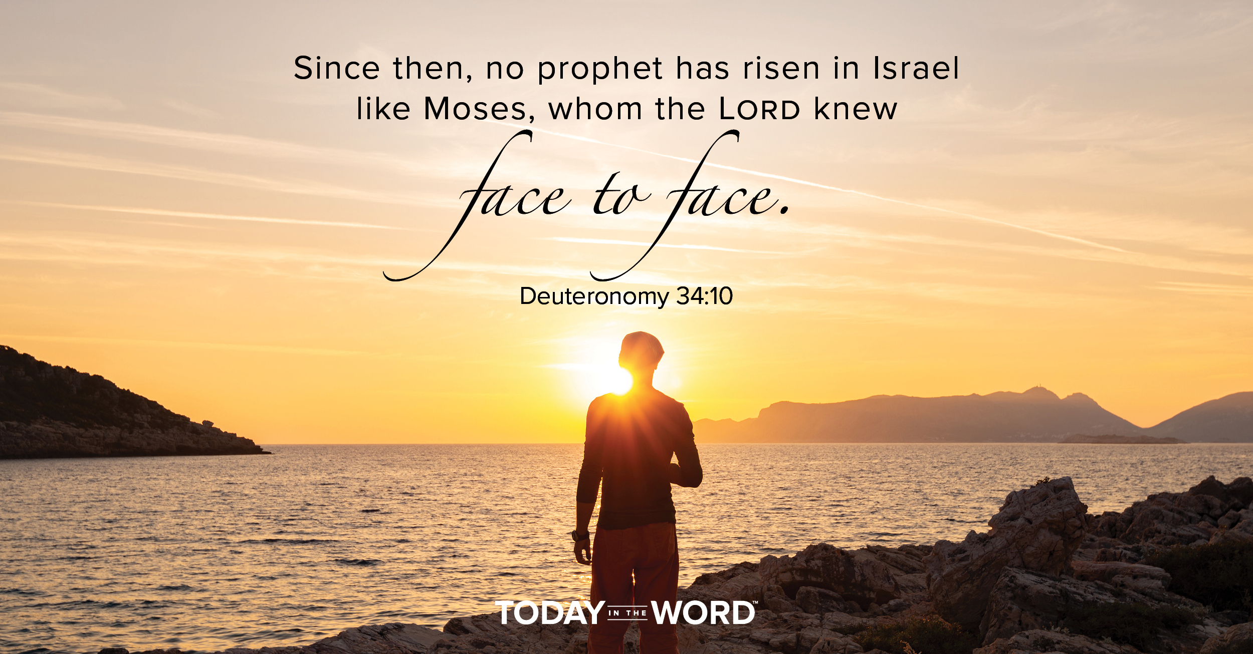 Daily Devotional Bible Verse | Deuteronomy 34:10 Since then, no prophet has risen in Israel like Moses, whom the Lord knew face to face.