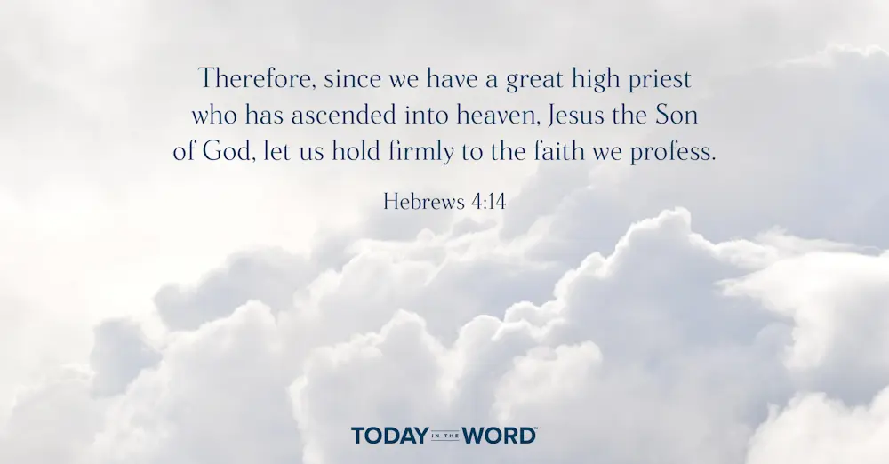 Daily Devotional Bible Verse | Hebrews 4:14 Therefore, since we have a great high priest who has ascended into heaven, Jesus the Son of God, let us hold firmly to the faith we profess.