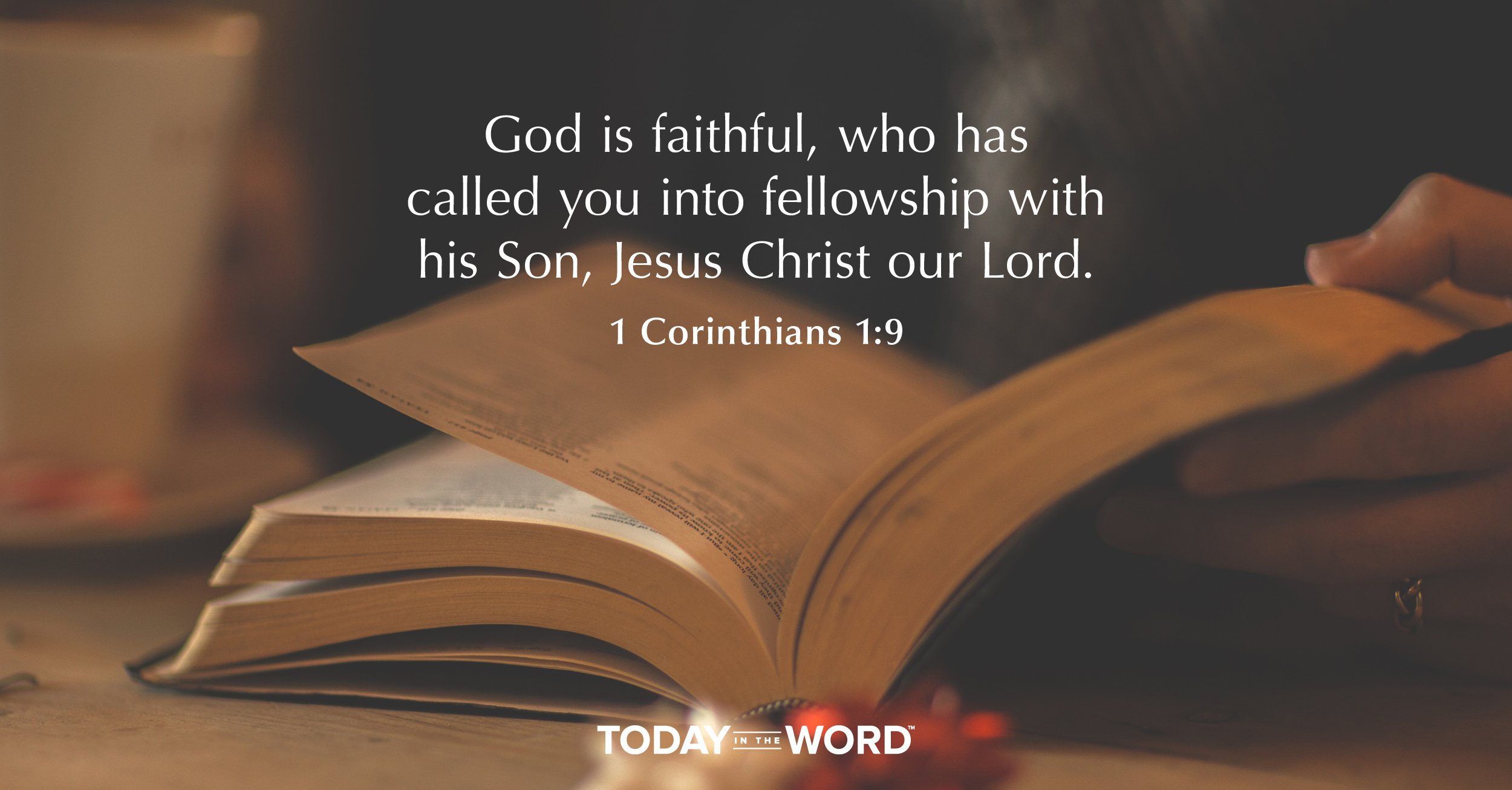 Daily Devotional Bible Verse | 1 Corinthians 1:9 God is faithful, who has called you into fellowship with his Son, Jesus Christ our Lord.