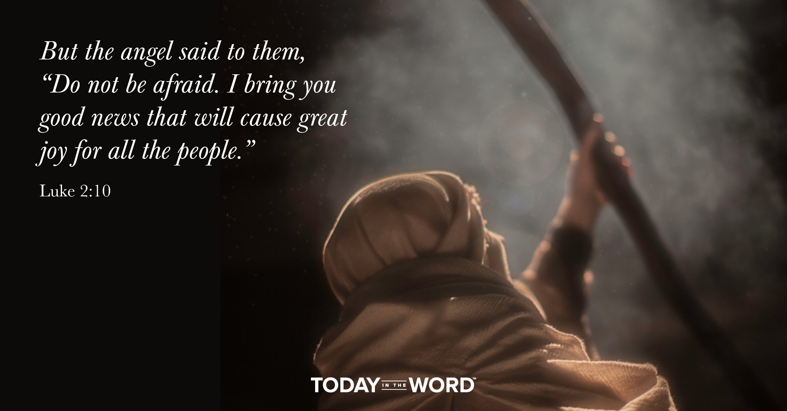 Daily Devotional Bible Verse | Luke 2:10 But the angel said to them, "Do not be afraid. I bring you good news that will cause great joy for all the people."