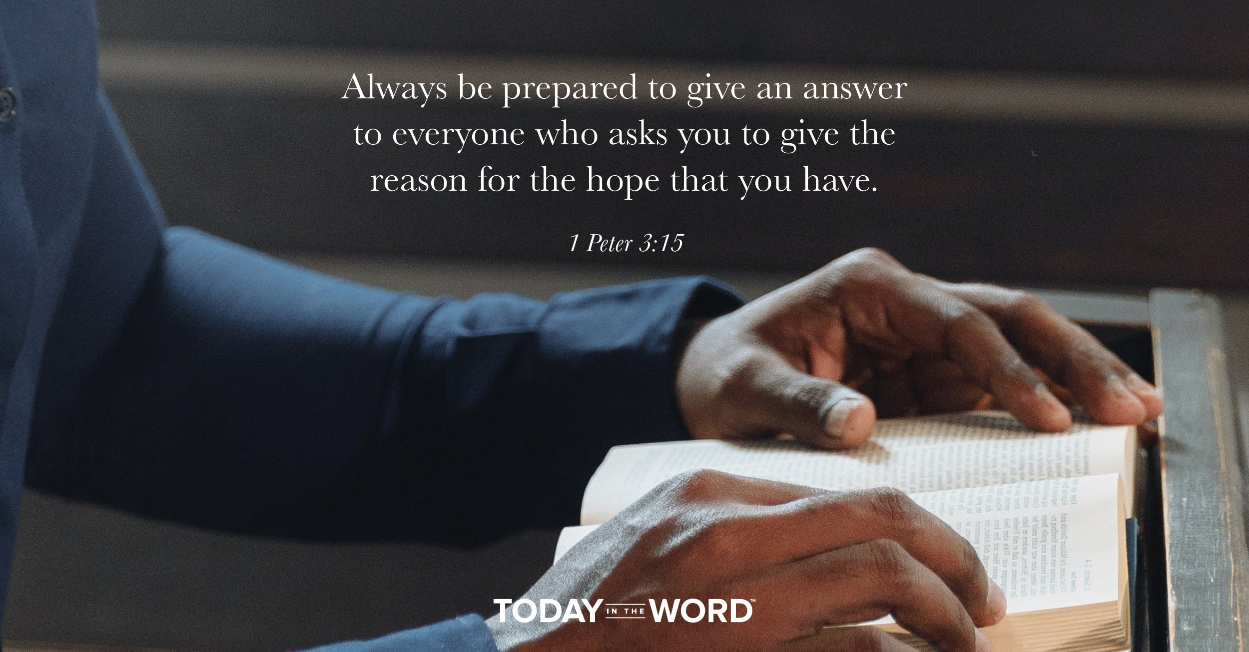 Daily Devotional Bible Verse | 1 Peter 3:15 Always be prepared to give an answer to everyone who asks you to give the reason for the hope that you have.