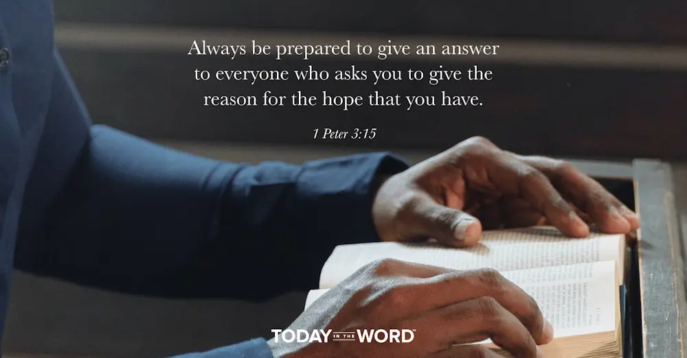 Daily Devotional Bible Verse | 1 Peter 3:15 Always be prepared to give an answer to everyone who asks you to give the reason for the hope that you have.