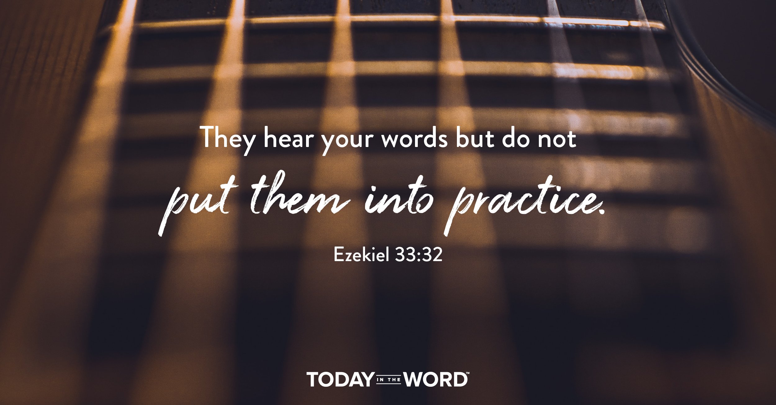 Daily Devotional Bible Verse | Ezekiel 33:32 They hear your words but do not put them into practice.