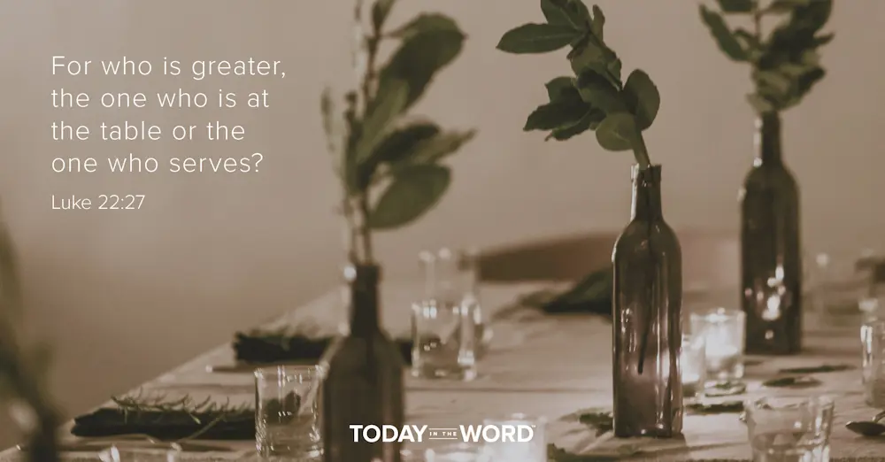 Daily Devotional Bible Verse | Luke 22:27 For who is greater, the one who is at the table or the one who serves?