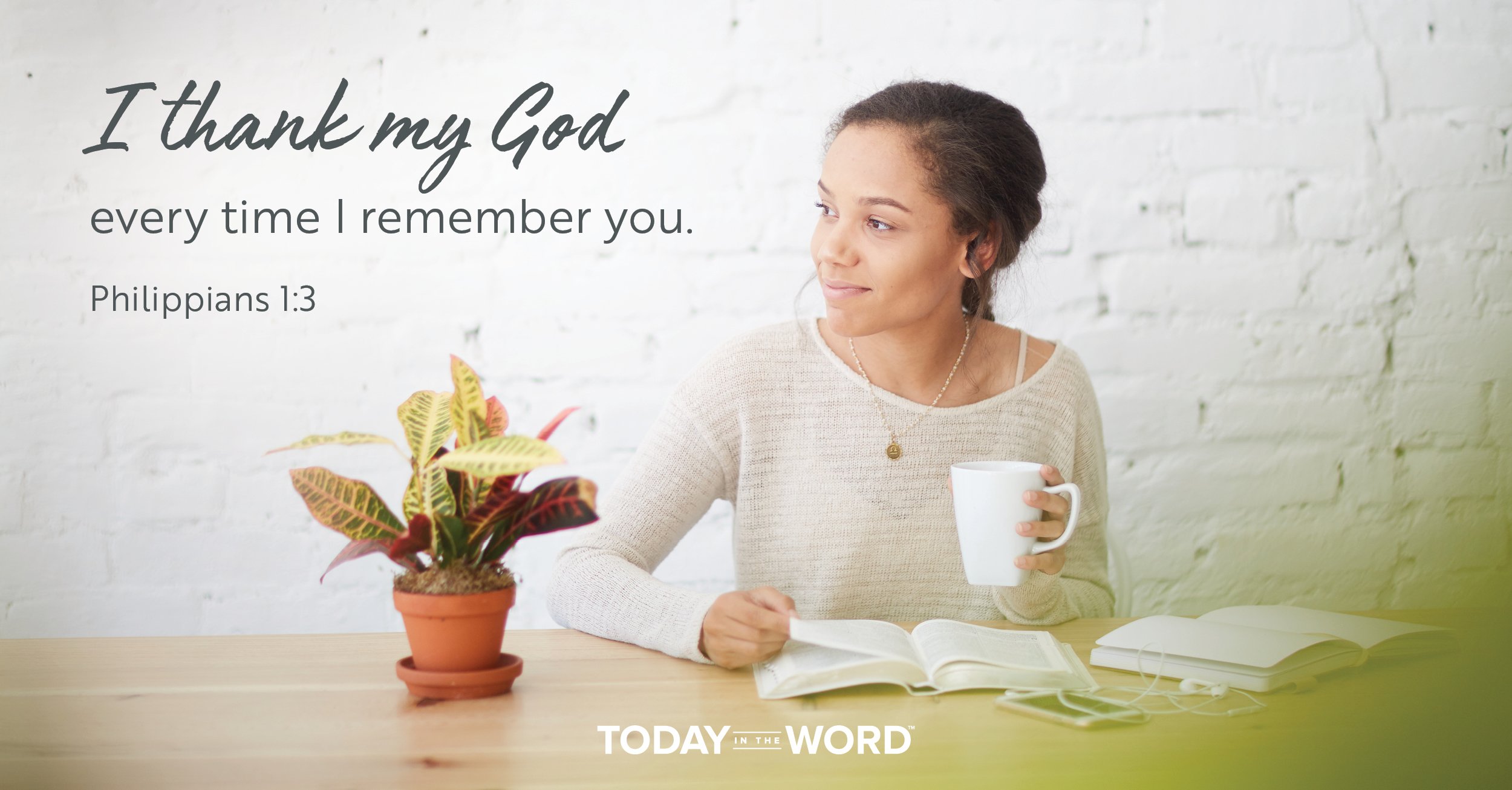 Daily Devotional Bible Verse | Philippians 1:3 I thank my God every time I remember  you.