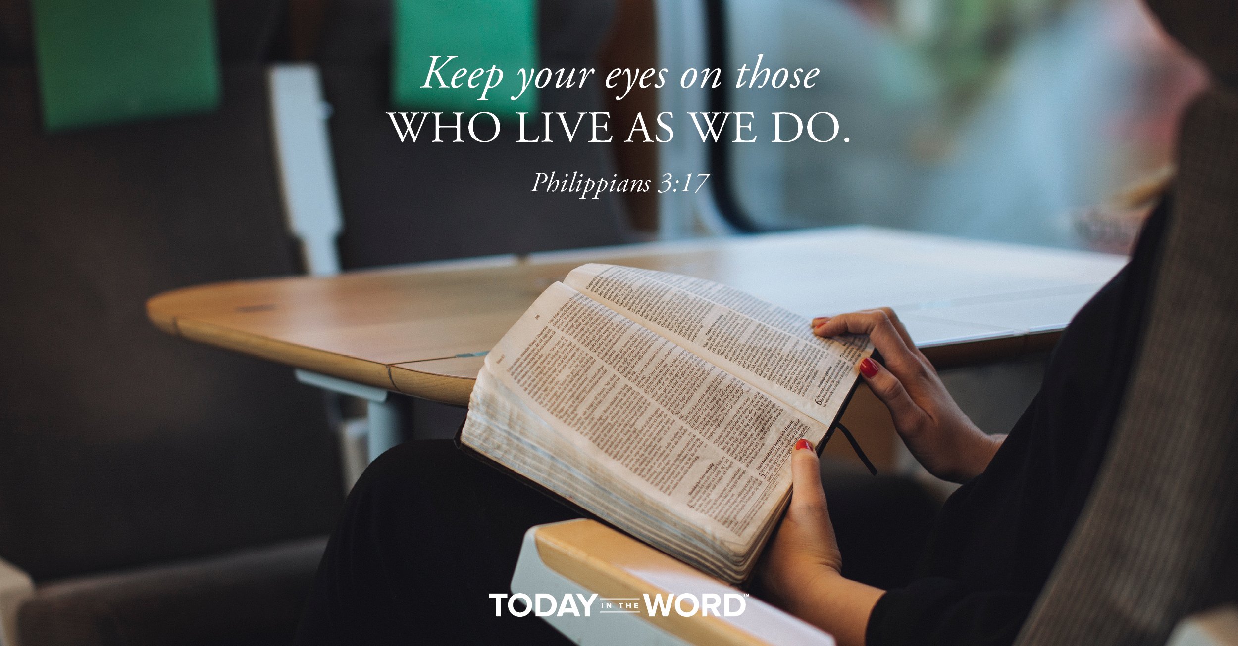 Daily Devotional Bible Verse | Philippians 3:17 Keep your eyes on those who live as we do.