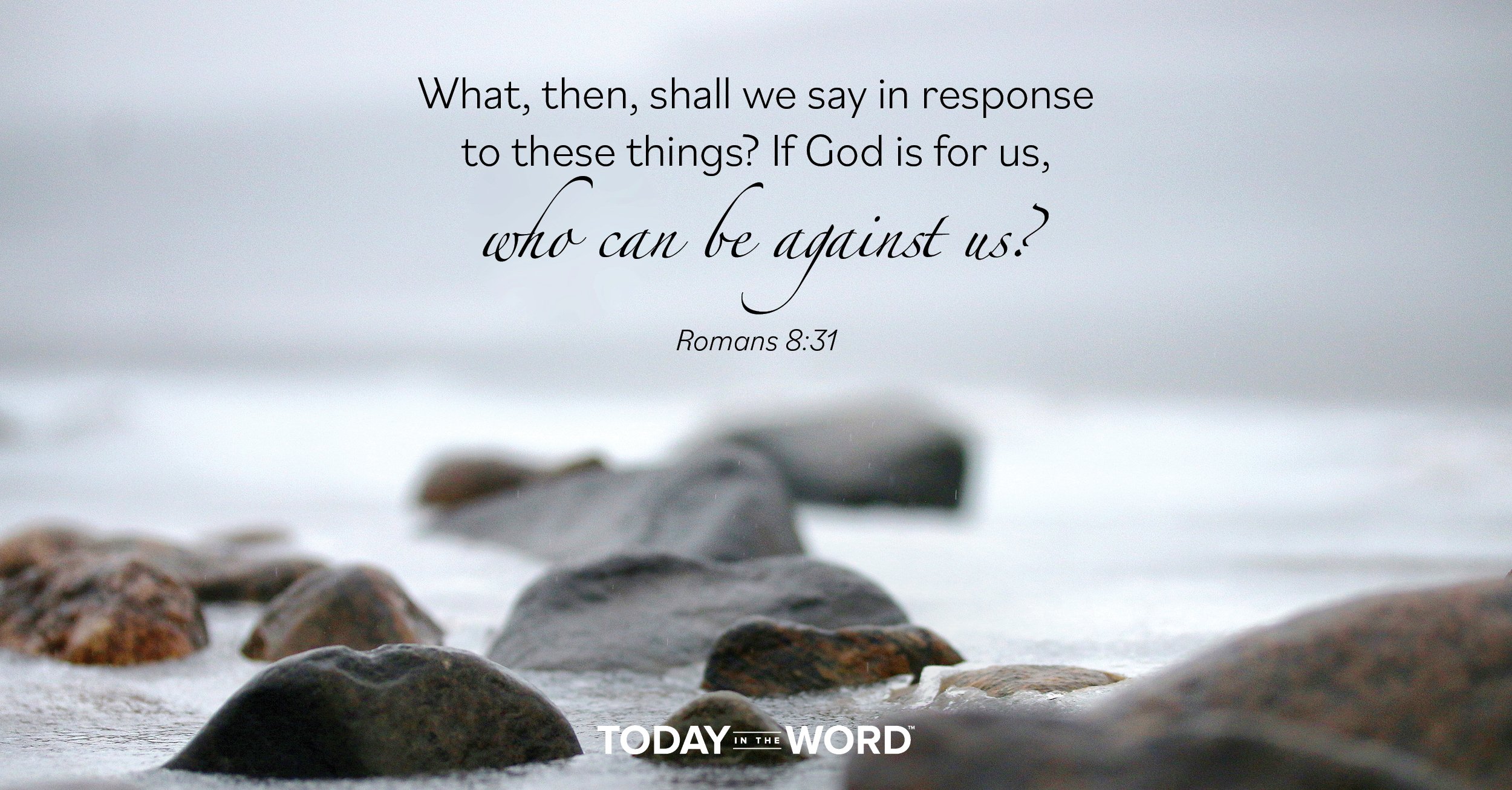 Daily Devotional Bible Verse | Romans 8:31 What, then, shall we say in response to these things? If God is for us, who can be against us?