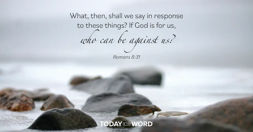 Daily Devotional Bible Verse | Romans 8:31 What, then, shall we say in response to these things? If God is for us, who can be against us?