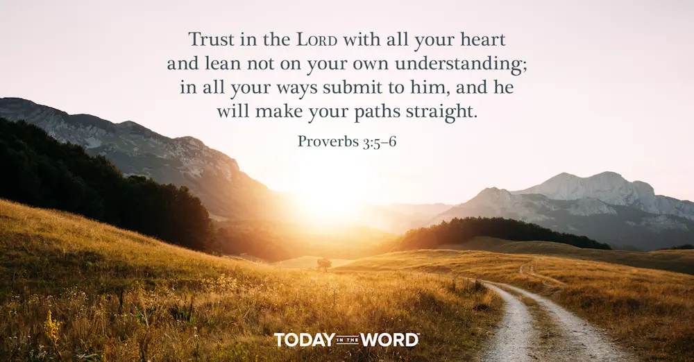 Daily Devotional Bible Verse | Proverbs 3:5-6 Trust in the Lord with all your heart and lean not on your own understanding; in all your ways submit to him, and he will make your paths straight.