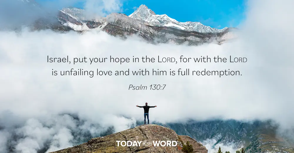 Daily Devotional Bible Verse | Psalm 130:7 Israel, put your hope in the Lord, for with the Lord is unfailing love and with him is full redemption.