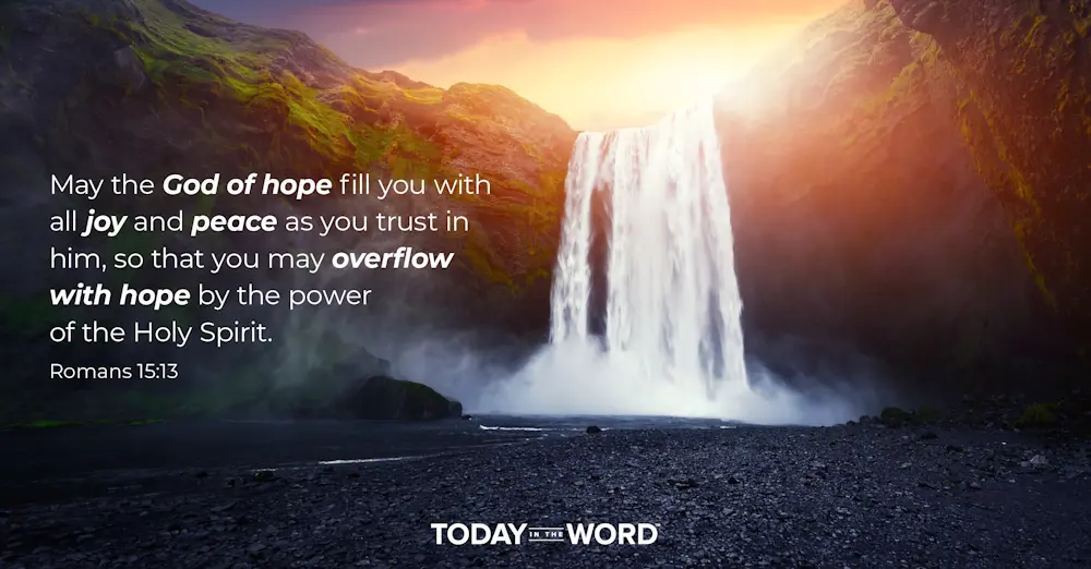 Daily Devotional Bible Verse | Romans 15:13 May the God of hope fill you with all joy and peace as you trust in him, so that you may overflow with hope by the power of the Holy Spirit.