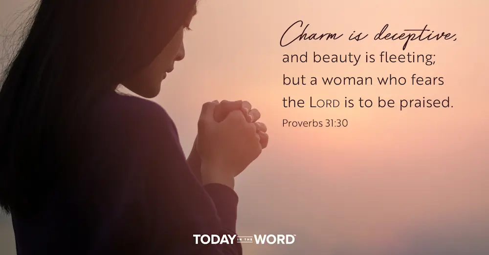 Daily Devotional Bible Verse | Proverbs 31:30 Charm is deceptive, and beauty is fleeting; but a woman who fears the Lord is to be praised.