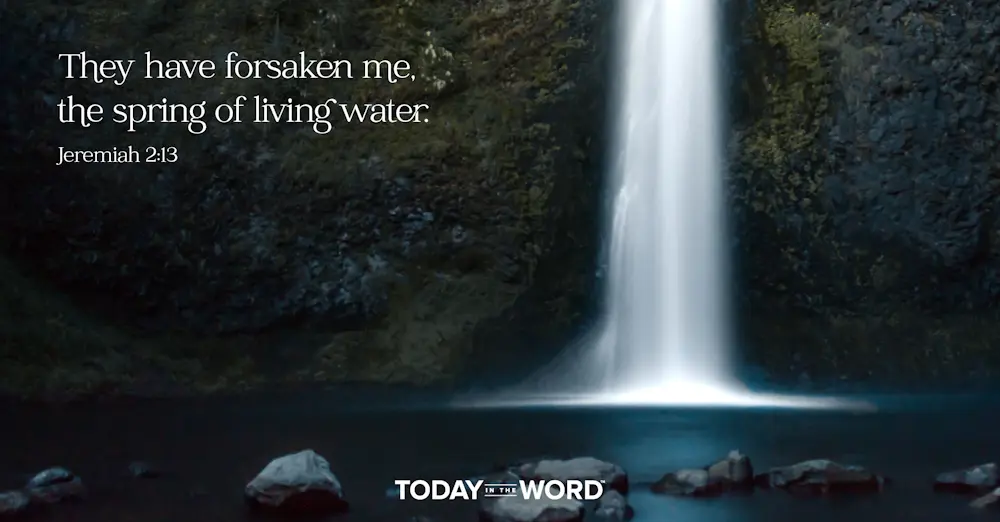 Daily Devotional Bible Verse | Jeremiah 2:13 They have forsaken me, the spring of living water.