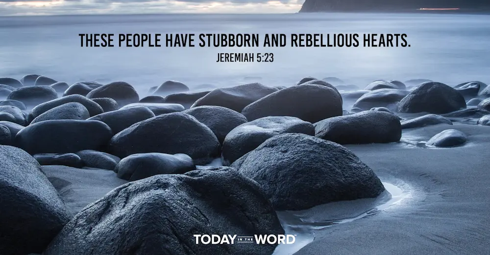 Daily Devotional Bible Verse | Jeremiah 5:23 These people have stubborn and rebellious hearts.