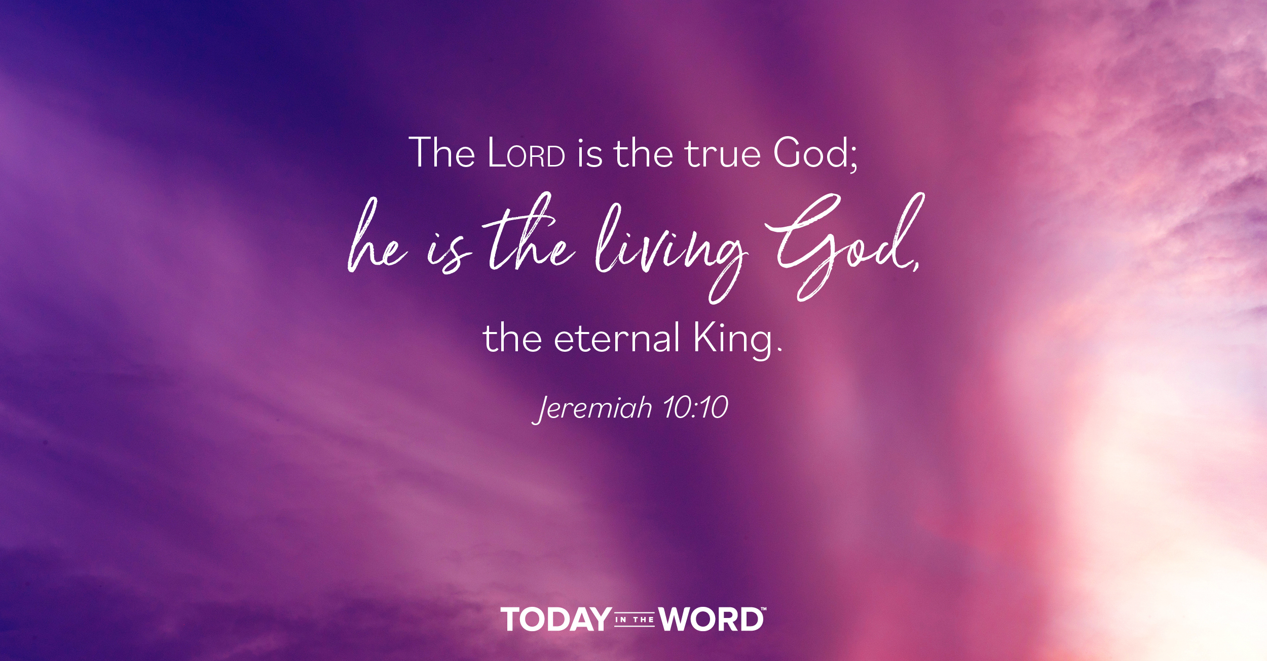 Daily Devotional Bible Verse | Jeremiah 10:10 The Lord is the true God; he is the living God, the eternal King.