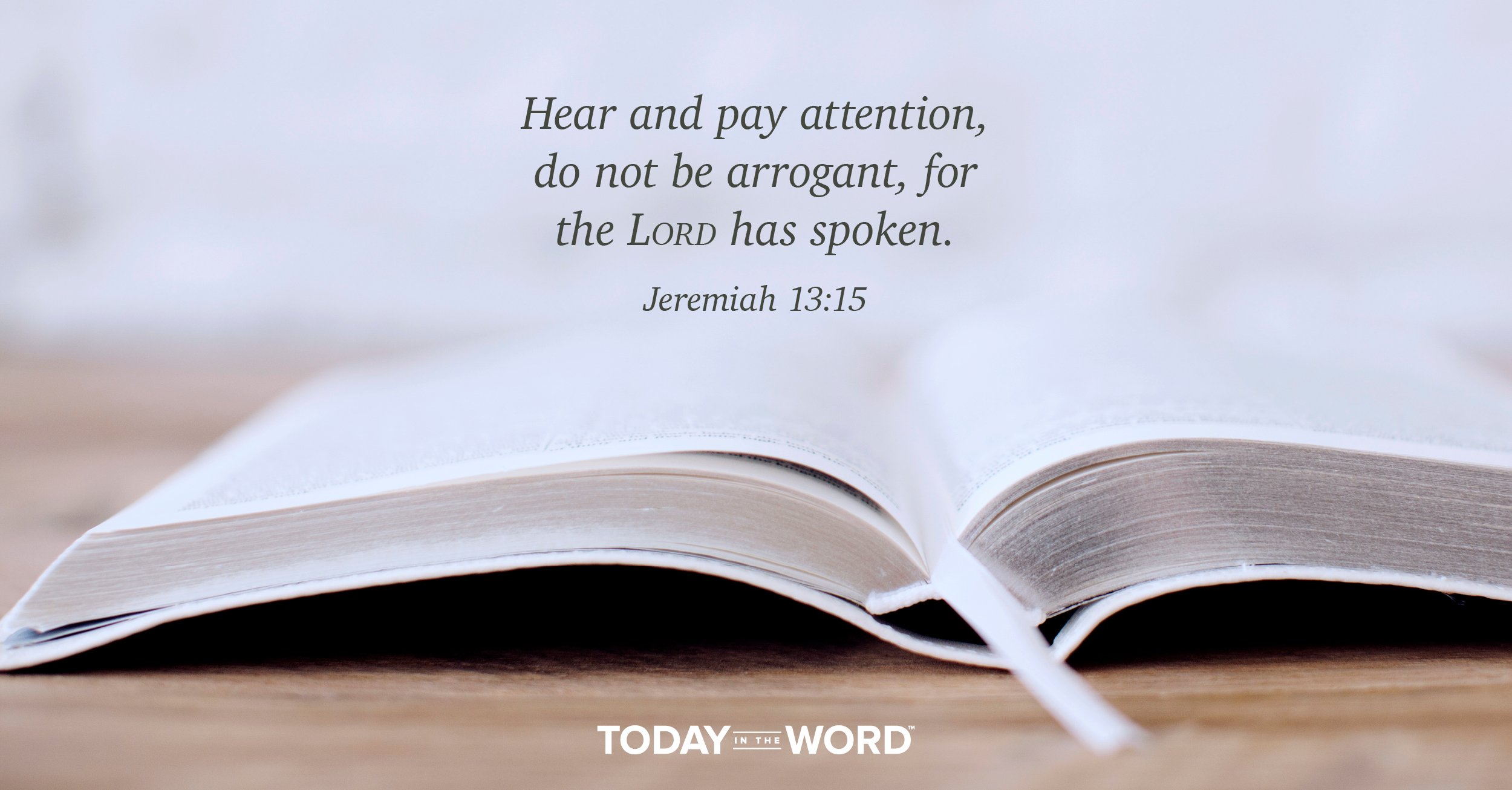 Daily Devotional Bible Verse | Jeremiah 13:15 Hear and pay attention, do not be arrogant for the Lord has spoken.