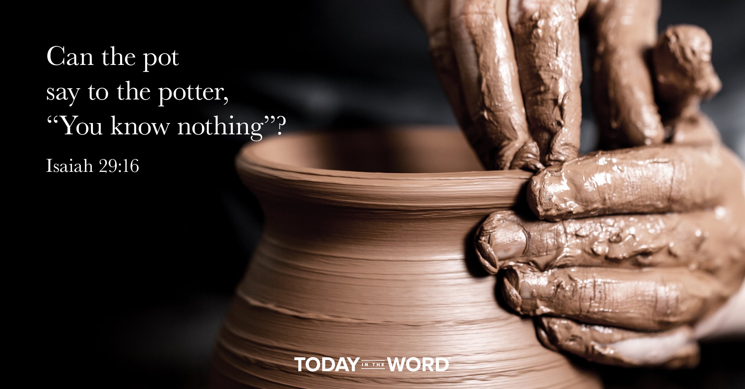 Daily Devotional Bible Verse | Isaiah 29:16 Can the pot say to the potter, "You know nothing?"