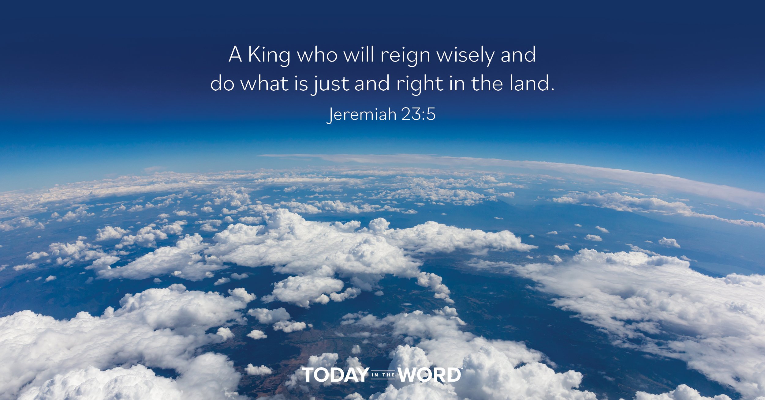 Daily Devotional Bible Verse | Jeremiah 23:5 A King who will reign wisely and do what is just and right in the land.