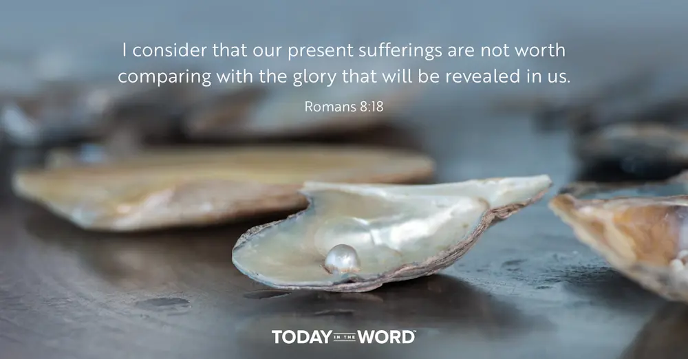 Daily Devotional Bible Verse | Romans 8:18 I consider that our present sufferings are not worth comparing with the glory that will be revealed in us.