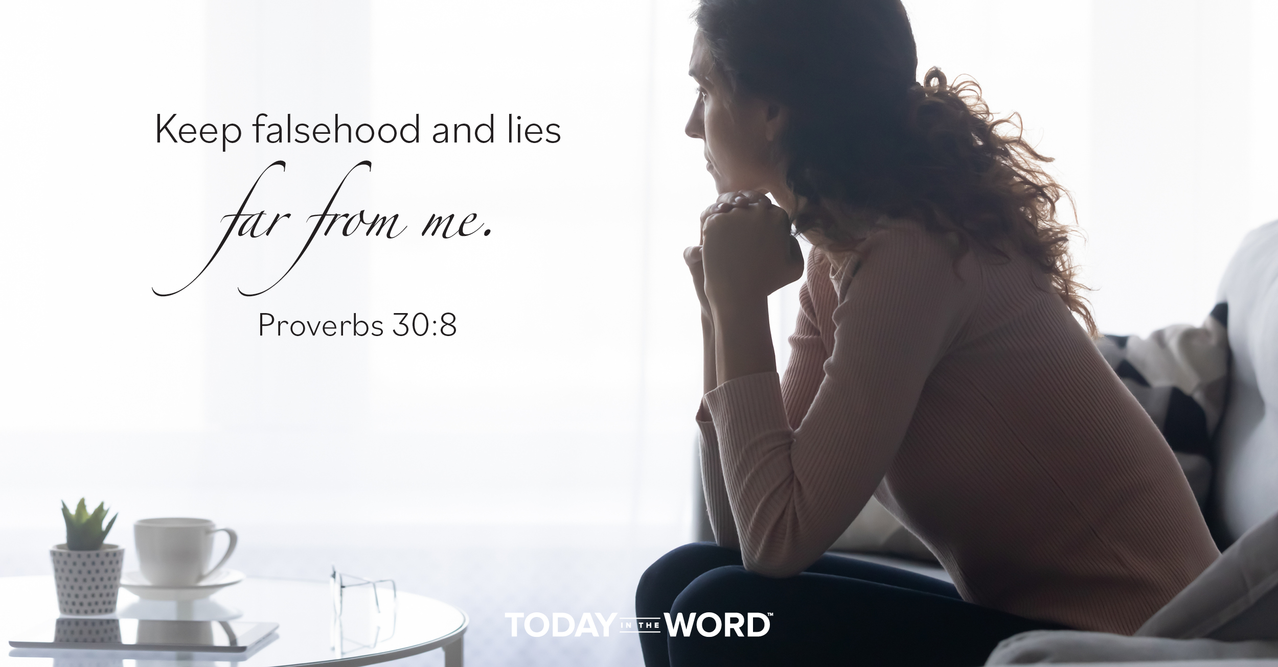 Daily Devotional Bible Verse | Proverbs 30:8 Keep falsehood and lies far from me.