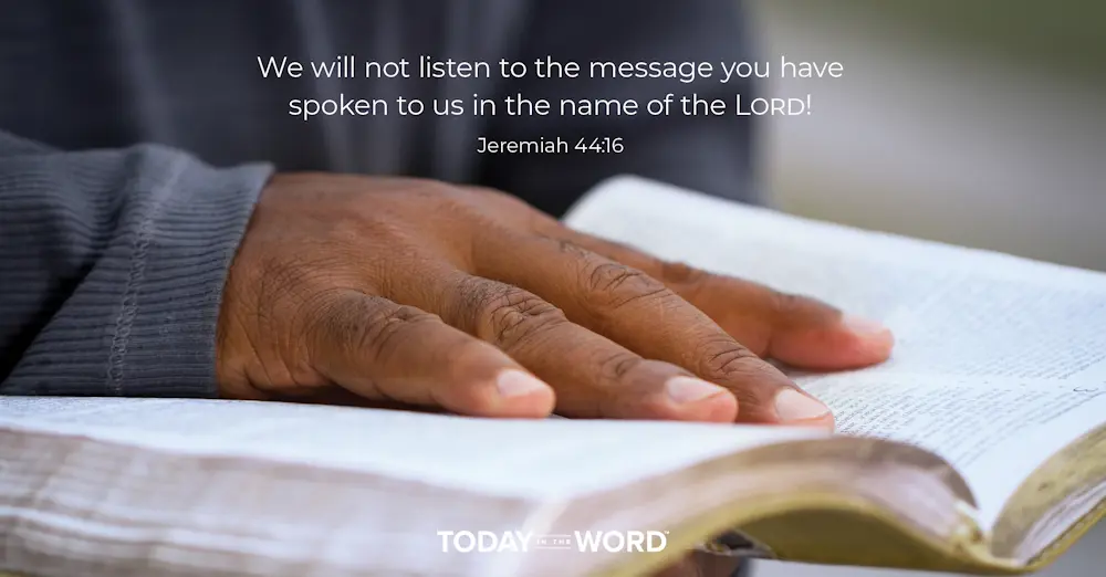 Daily Devotional Bible Verse | Jeremiah 44:16 We will not listen to the message you have spoken to us in the name of the Lord!