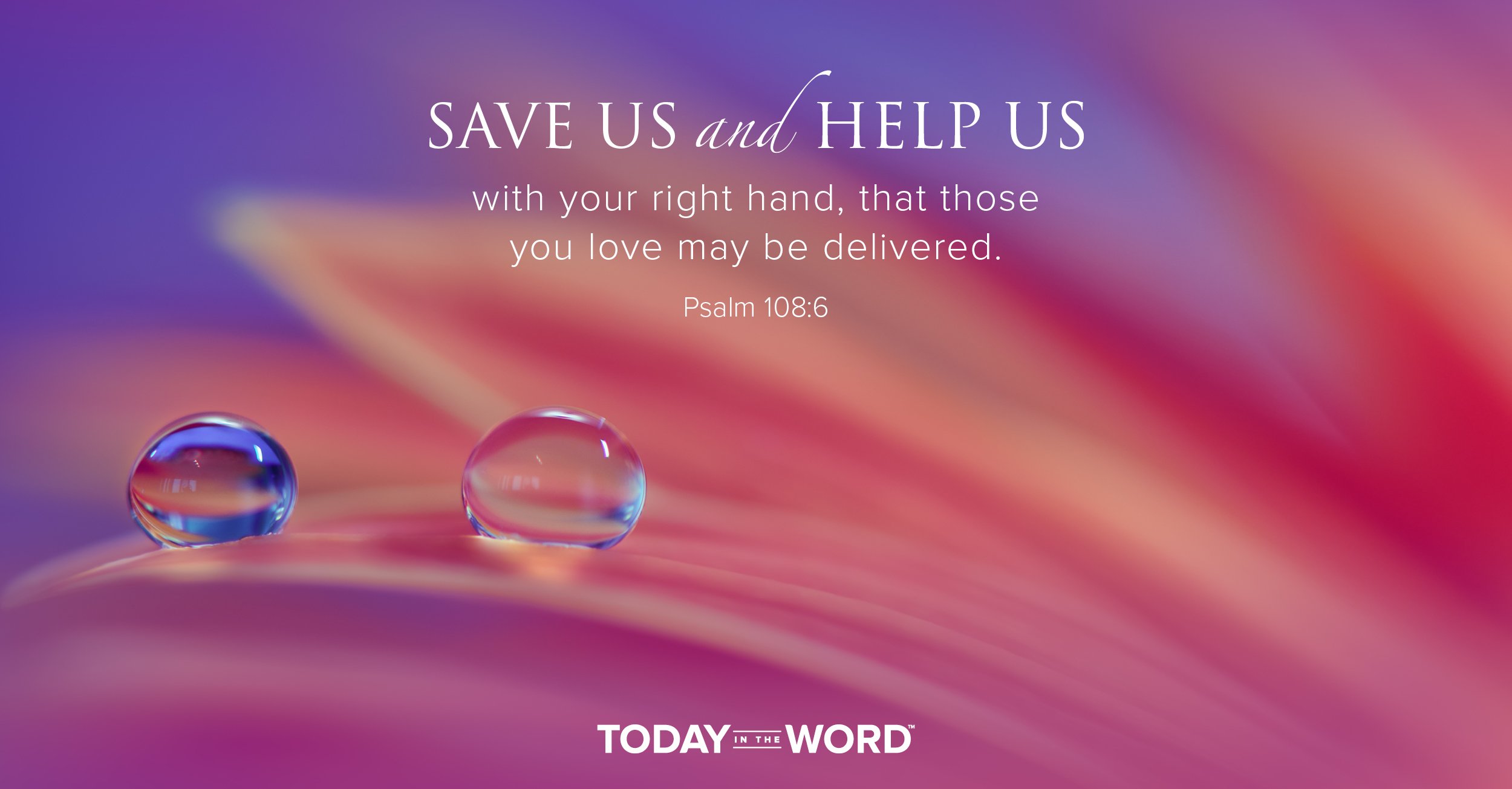 Daily Devotional Bible Verse |  Psalm 108:6 Save us and help us with your right hand, that those you love may be delivered.