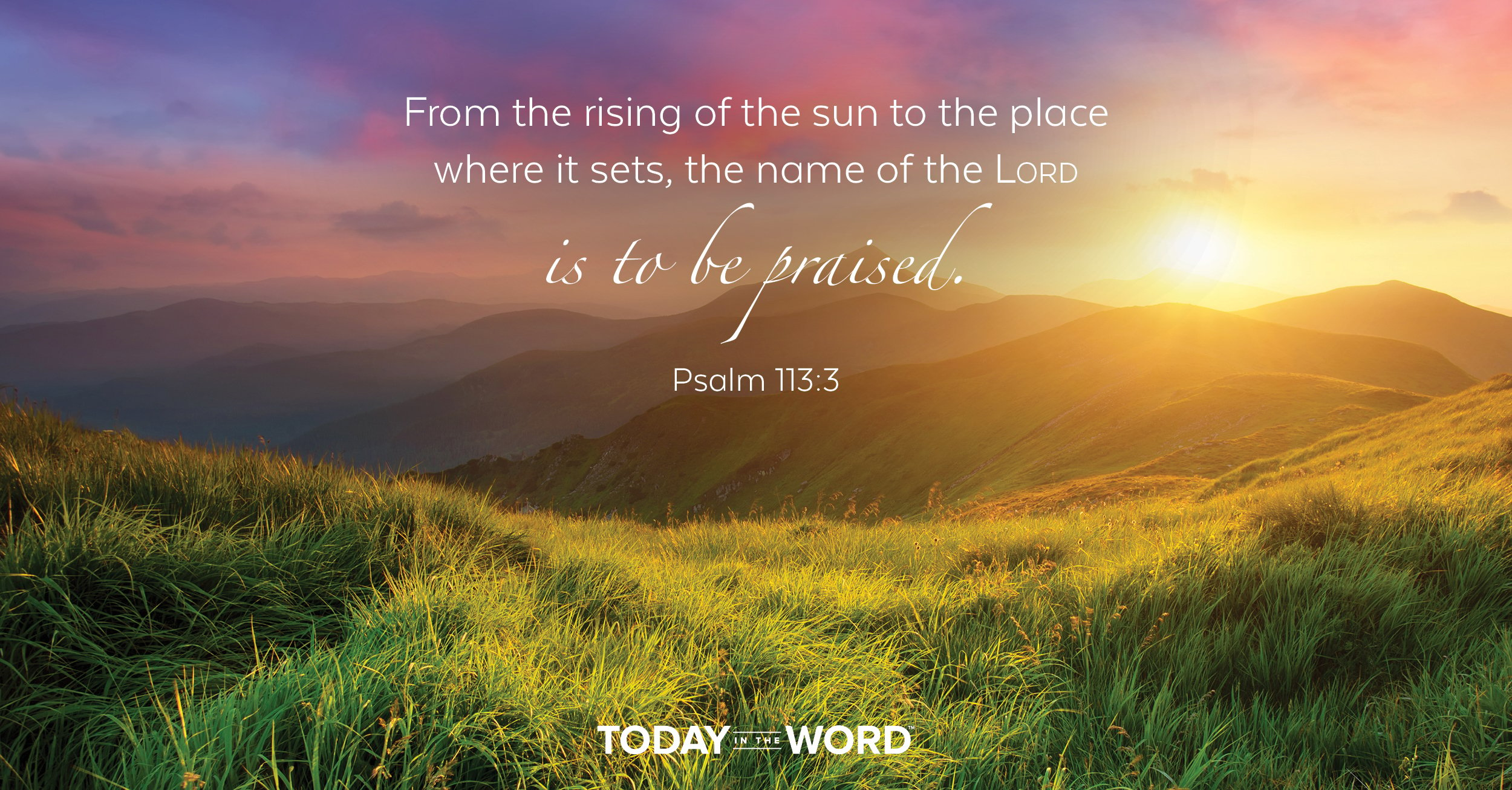 Daily Devotional Bible Verse | Psalm 113:3 From the rising of the sun to the place where it sets, the name of the Lord is to be praised.