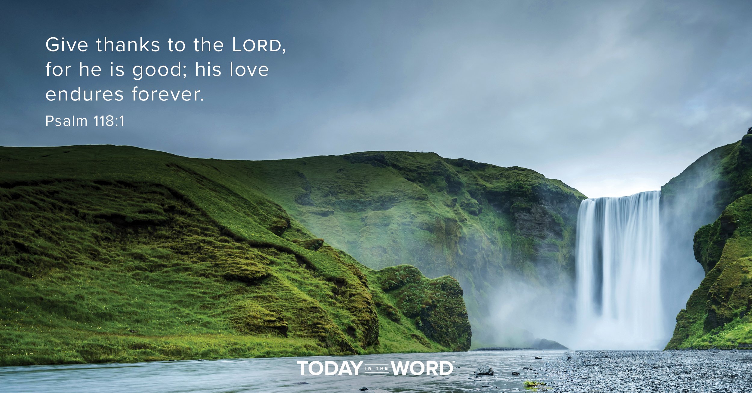 Daily Devotional Bible Verse | Psalm 118:1 Give thanks to the Lord, for he is good; his love endures forever.