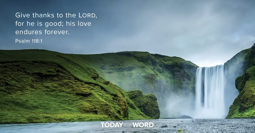 Daily Devotional Bible Verse | Psalm 118:1 Give thanks to the Lord, for he is good; his love endures forever.