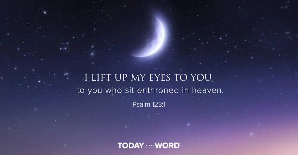 Daily Devotional Bible Verse | Psalm 123:1 I lift up my eyes to you, to you who sit enthroned in heaven.