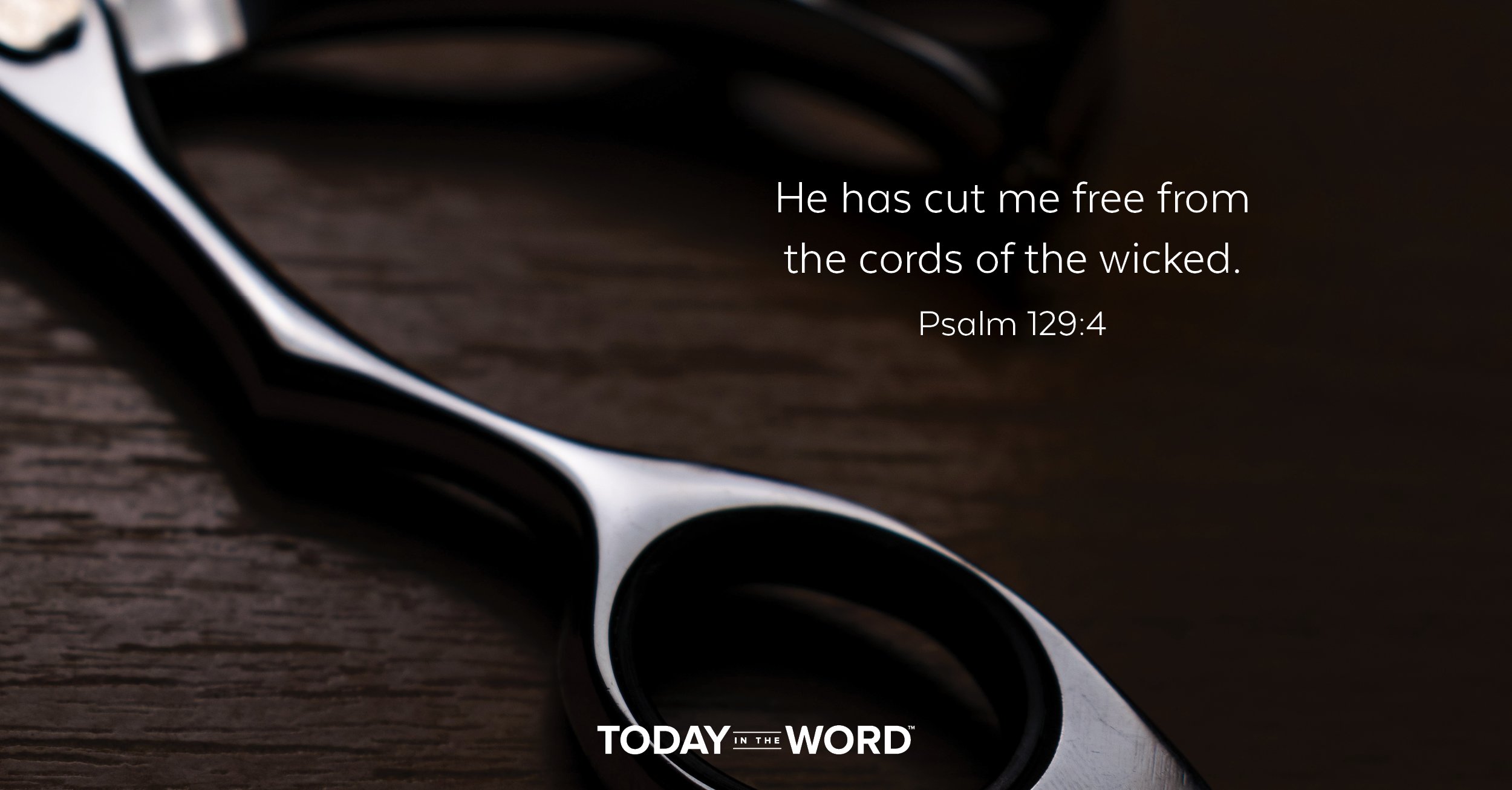 Daily Devotional Bible Verse | Psalm 129:4 He has cut me free from the cords of the wicked.