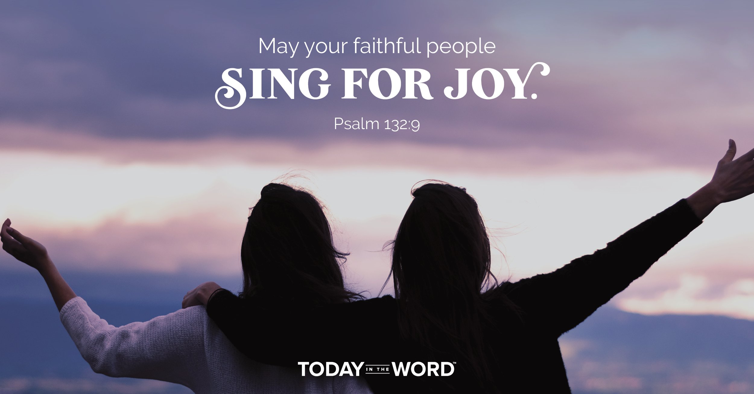 Daily Devotional Bible Verse | Psalm 132:9 May your faithful people sing for joy.